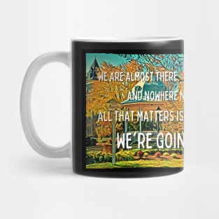 We are Almost There and Nowhere Near It - All That Matters Is That We're Going - Gazebo - Quotes Mug